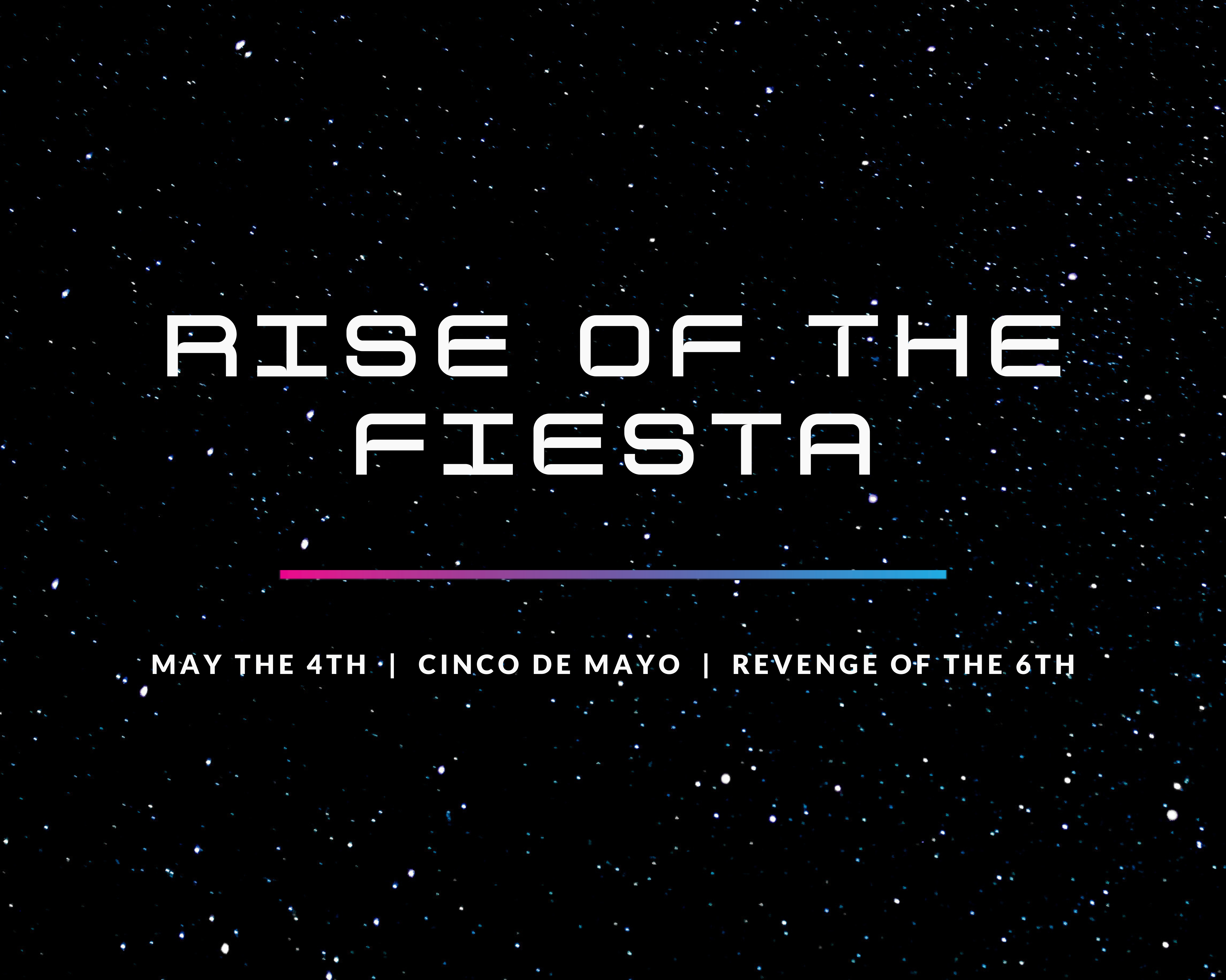 Rise Of The Fiesta, May The 4th, Cinco De Mayo, Revenge Of The 6th